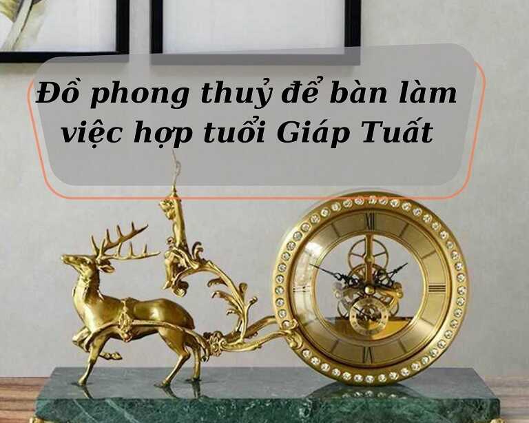 Top 10 Món đồ phong thuỷ để bàn làm việc hợp tuổi Giáp Tuất 1994